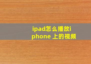 ipad怎么播放iphone 上的视频